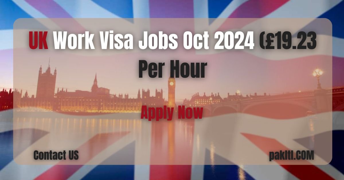 UK Work Visa Jobs Oct 2024 (£19.23 Per Hour): Your Guide to High-Paying Opportunities